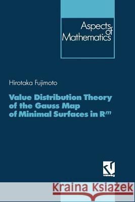 Value Distribution Theory of the Gauss Map of Minimal Surfaces in Rm Hirotaka Fujimoto 9783322802736