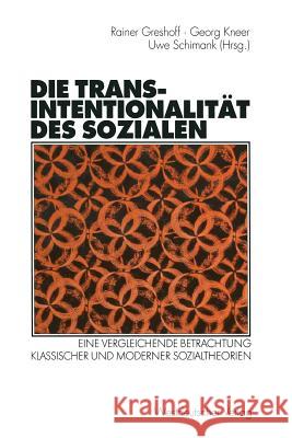 Die Transintentionalität Des Sozialen: Eine Vergleichende Betrachtung Klassischer Und Moderner Sozialtheorien Greshoff, Rainer 9783322804655