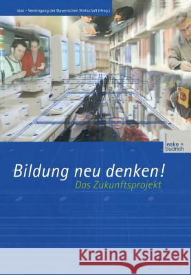 Bildung Neu Denken! Das Zukunftsprojekt Vbw -- Vereinigung Der Bayerischen Wirts 9783322809926 Vs Verlag Fur Sozialwissenschaften