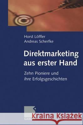 Direktmarketing Aus Erster Hand: Zehn Pioniere Und Ihre Erfolgsgeschichten Andreas Scherfke Horst L 9783322822390 Gabler Verlag