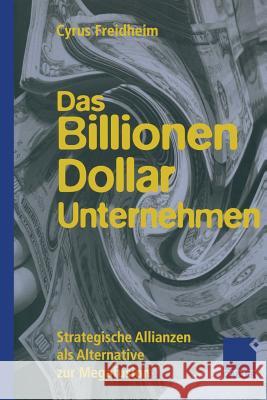 Das Billionen-Dollar-Unternehmen: Strategische Allianzen ALS Alternative Zur Megafusion Cyrus Freidheim 9783322822451 Gabler Verlag