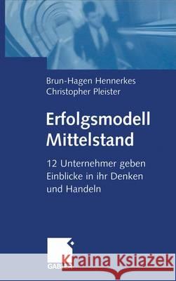 Erfolgsmodell Mittelstand: 12 Unternehmer Geben Einblicke in Ihr Denken Und Handeln Hennerkes, Brun-Hagen 9783322822475 Gabler Verlag