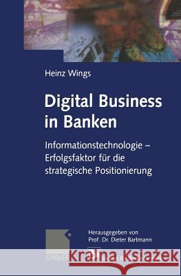 Digital Business in Banken: Informationstechnologie -- Erfolgsfaktor Für Die Strategische Positionierung Wings, Heinz 9783322822604 Gabler Verlag