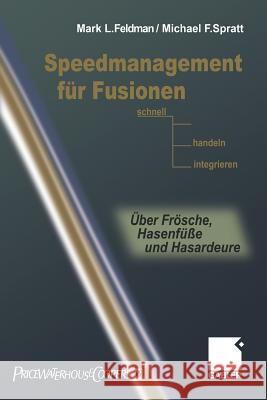 Speedmanagement Für Fusionen: Schnell Entscheiden, Handeln, Integrieren -- Über Frösche, Hasenfüße Und Hasardeure Feldman, Mark L. 9783322822758