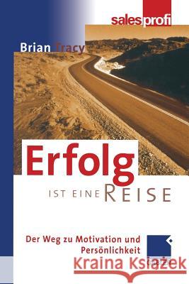 Erfolg Ist Eine Reise: Der Weg Zu Motivation Und Persönlichkeit Tracy, Brian 9783322822833 Gabler Verlag