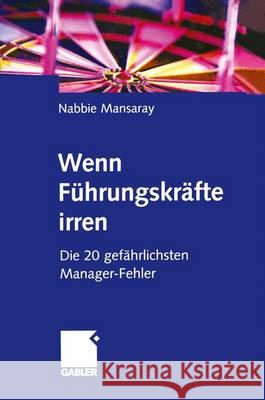 Wenn Führungskräfte Irren: Die 20 Gefährlichsten Manager-Fehler Mansaray, Nabbie 9783322822895 Gabler Verlag