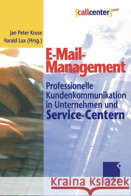 E-Mail-Management: Professionelle Kundenkommunikation in Unternehmen Und Service-Centern Jan Peter Kruse Harald Lux 9783322822918 Gabler Verlag