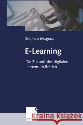 E-Learning: Die Zukunft Des Digitalen Lernens Im Betrieb Magnus, Stephan 9783322823502 Gabler Verlag