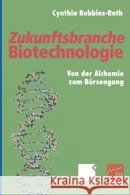 Zukunftsbranche Biotechnologie: Von Der Alchemie Zum Börsengang Robbins-Roth, Cynthia 9783322823526