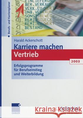 Karriere Machen Vertrieb 2003: Erfolgsprogramme Für Berufseinstieg Und Weiterbildung Ackerschott, Harald 9783322823793