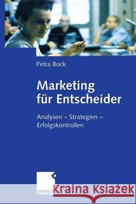 Marketing Für Entscheider: Analysen -- Strategien -- Erfolgskontrollen Bock, Petra 9783322823816 Gabler Verlag