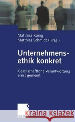 Unternehmensethik Konkret: Gesellschaftliche Verantwortung Ernst Gemeint König, Matthias 9783322824240 Gabler Verlag