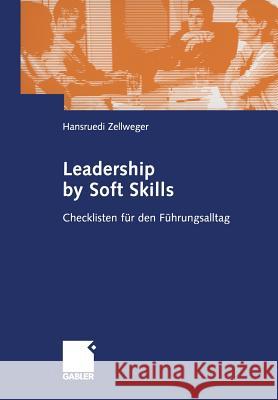 Leadership by Soft Skills: Checklisten Für Den Führungsalltag Zellweger, Hansruedi 9783322824837