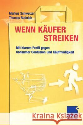 Wenn Käufer Streiken: Mit Klarem Profil Gegen Consumer Confusion Und Kaufmüdigkeit Schweizer, Markus 9783322825032