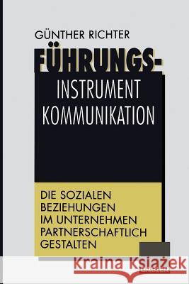 Führungsinstrument Kommunikation: Die Sozialen Beziehungen Im Unternehmen Partnerschaftlich Gestalten Richter, Günther 9783322825346