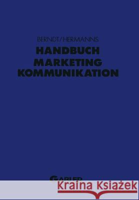 Handbuch Marketing-Kommunikation: Strategien -- Instrumente -- Perspektiven. Werbung -- Sales Promotions -- Public Relations -- Corporate Identity -- Berndt, Ralph 9783322825407 Gabler Verlag