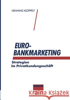 Euro-Bankmarketing: Strategien Im Privatkundengeschäft Klöppelt, Henning 9783322825438