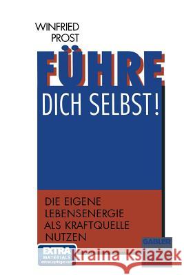 Führe Dich Selbst!: Die Eigene Lebensenergie ALS Kraftquelle Nutzen Prost, Winfried 9783322826732 Gabler Verlag