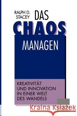 Das Chaos Managen: Kreativität Und Innovation in Einer Welt Des Wandels Stacey, Ralph D. 9783322826756