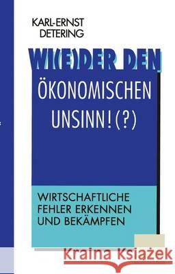 Wi(e)Der Den Ökonomischen Unsinn!(?): Wirtschaftliche Fehler Erkennen Und Bekämpfen Detering, Karl-Ernst 9783322826886 Gabler Verlag