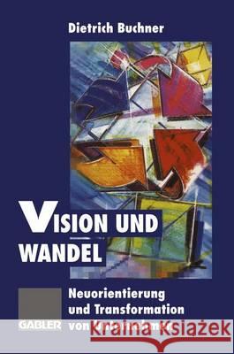 Vision Und Wandel: Neuorientierung Und Transformation Von Unternehmen Buchner, Dietrich 9783322826978 Gabler Verlag