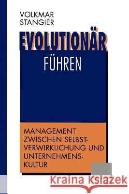 Evolutionär Führen: Management Zwischen Selbstverwirklichung Und Unternehmenskultur Stangier, Volkmar 9783322827098 Gabler Verlag