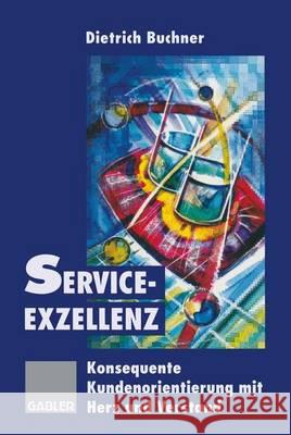 Service-Exzellenz: Konsequente Kundenorientierung Mit Herz Und Verstand Buchner, Dietrich 9783322827111 Gabler Verlag