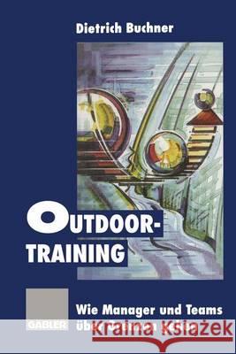 Outdoor-Training: Wie Manager Und Teams Über Grenzen Gehen Buchner, Dietrich 9783322827203 Gabler Verlag