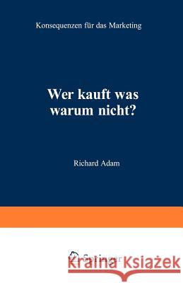 Wer Kauft Was Warum Nicht?: Konsequenzen Für Das Marketing Adam, Richard 9783322827289