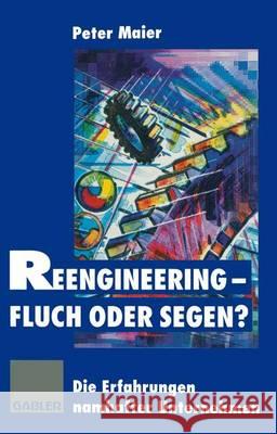 Reengineering -- Fluch Oder Segen?: Die Erfahrungen Namhafter Unternehmen Peter Maier 9783322827340