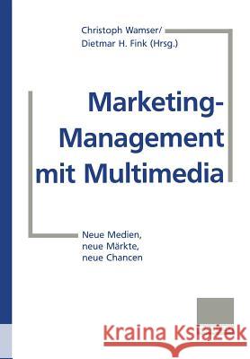 Marketing-Management Mit Multimedia: Neue Medien, Neue Märkte, Neue Chancen Wamser, Christoph 9783322827463 Gabler Verlag