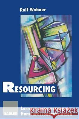 Resourcing: Lernprozesse Managen -- Humanressourcen Nutzen Rolf Wabner 9783322827654 Gabler Verlag