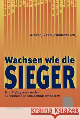 Wachsen Wie Die Sieger: Die Erfolgsstrategien Europäischer Spitzenunternehmen Kröger, Fritz 9783322827876 Gabler Verlag