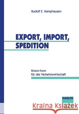 Export, Import, Spedition: Know-How Für Die Verkehrswirtschaft Kamphausen, Rudolf E. 9783322828552