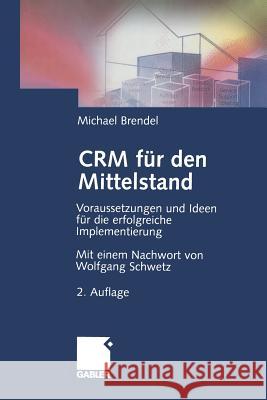 Crm Für Den Mittelstand: Voraussetzungen Und Ideen Für Die Erfolgreiche Implementierung Brendel, Michael 9783322828729