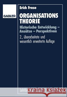 Organisationstheorie: Historische Entwicklung -- Ansätze -- Perspektiven Frese, Erich 9783322828774 Gabler Verlag