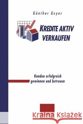 Kredite Aktiv Verkaufen: Kunden Erfolgreich Gewinnen Und Betreuen Guenther Geyer 9783322828910 Gabler Verlag