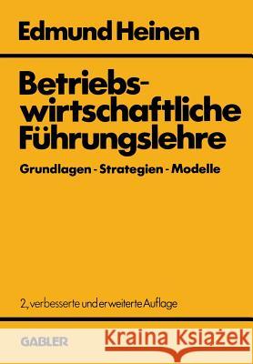 Betriebswirtschaftliche Führungslehre Grundlagen -- Strategien -- Modelle: Ein Entscheidungsorientierter Ansatz Heinen, Edmund 9783322829221 Gabler Verlag
