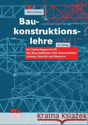 Baukonstruktionslehre: Ein Nachschlagewerk Für Den Bauschaffenden Über Konstruktionssysteme, Bauteile Und Bauarten Mittag, Martin 9783322830203