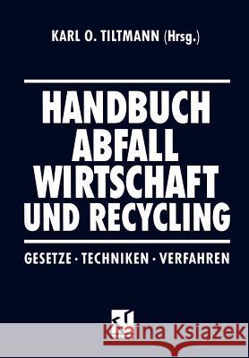 Handbuch Abfall Wirtschaft Und Recycling: Gesetze - Techniken - Verfahren Tiltmann, Karl O. 9783322830296 Vieweg+teubner Verlag