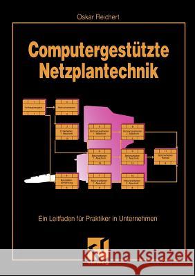 Computergestützte Netzplantechnik: Ein Leitfaden Für Praktiker in Unternehmen Reichert, Oskar 9783322830746