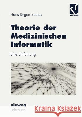 Theorie Der Medizinischen Informatik: Eine Einführung Seelos, H. -Jürgen 9783322830890 Vieweg+teubner Verlag