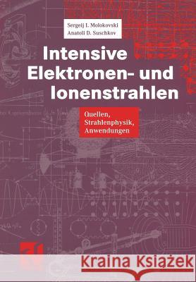 Intensive Elektronen- Und Ionenstrahlen: Quellen -- Strahlenphysik -- Anwendungen Zschornack, Günter 9783322831378