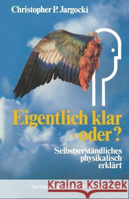 Eigentlich Klar -- Oder?: Selbstverständliches Physikalisch Erklärt Jargocki, Christopher P. 9783322831798 Vieweg+teubner Verlag