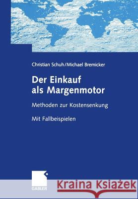 Der Einkauf ALS Margenmotor: Methoden Zur Kostensenkung Mit Fallbeispielen Schuh, Christian 9783322834867 Gabler Verlag