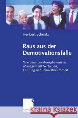 Raus Aus Der Demotivationsfalle: Wie Verantwortungsbewusstes Management Vertrauen, Leistung Und Innovation Fördert Schmitz, Heribert 9783322844187 Gabler Verlag