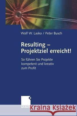 Resulting -- Projektziel Erreicht!: So Führen Sie Projekte Kompetent Und Kreativ Zum Profit Lasko, Wolf 9783322844750 Gabler Verlag