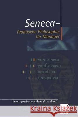 Seneca -- Praktische Philosophie Für Manager Leonhardt, Roland 9783322844804