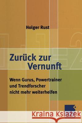 Zurück Zur Vernunft: Wenn Gurus, Powertrainer Und Trendforscher Nicht Mehr Weiterhelfen Rust, Holger 9783322844859 Gabler Verlag