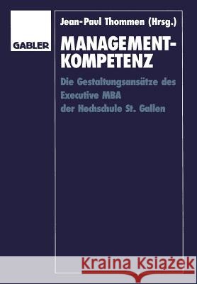 Management-Kompetenz: Die Gestaltungsansätze Des Executive MBA Der Hochschule St. Gallen Thommen, Jean-Paul 9783322844941 Gabler Verlag